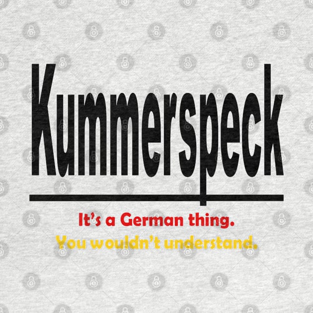 Kummerspeck - Its A German Thing. You Wouldnt Understand. by taiche